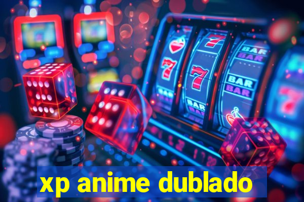 xp anime dublado